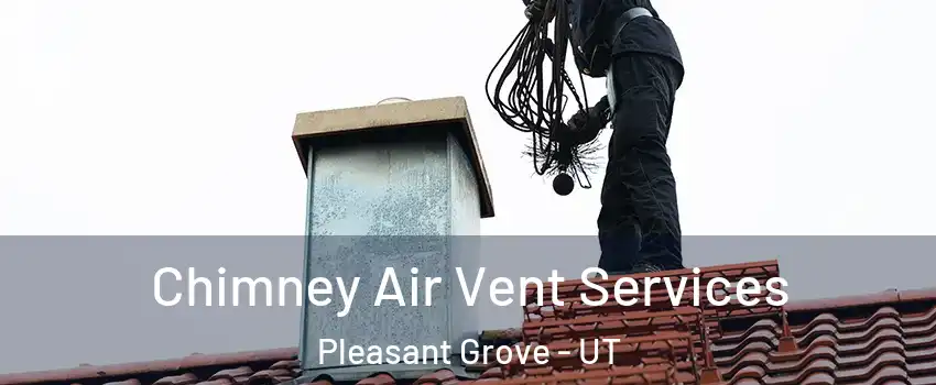  Chimney Air Vent Services Pleasant Grove - UT