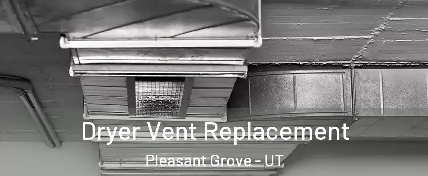  Dryer Vent Replacement Pleasant Grove - UT