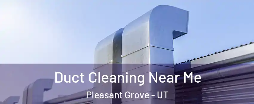  Duct Cleaning Near Me Pleasant Grove - UT