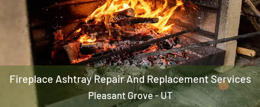  Fireplace Ashtray Repair And Replacement Services Pleasant Grove - UT