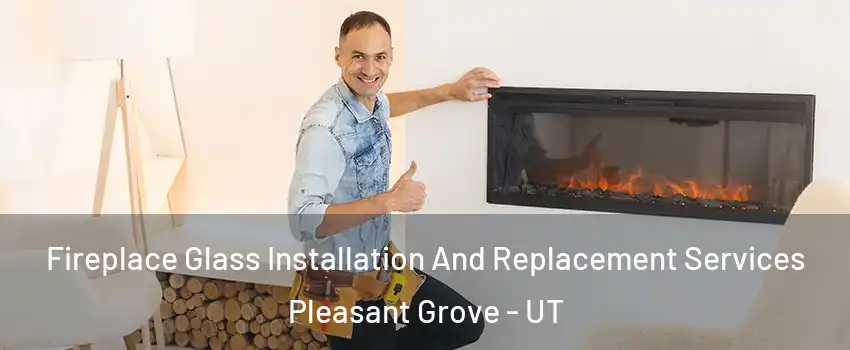  Fireplace Glass Installation And Replacement Services Pleasant Grove - UT