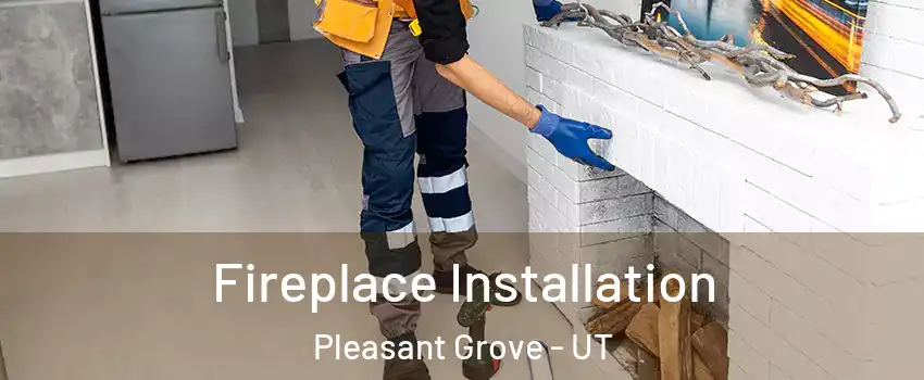  Fireplace Installation Pleasant Grove - UT
