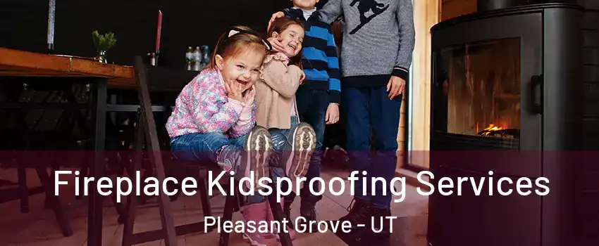  Fireplace Kidsproofing Services Pleasant Grove - UT
