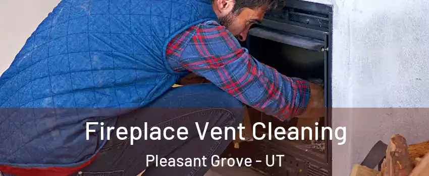  Fireplace Vent Cleaning Pleasant Grove - UT