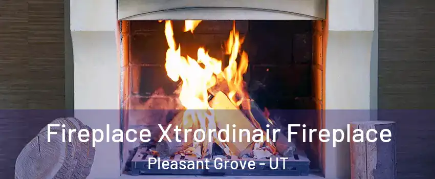  Fireplace Xtrordinair Fireplace Pleasant Grove - UT