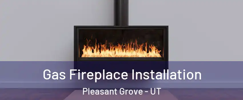  Gas Fireplace Installation Pleasant Grove - UT