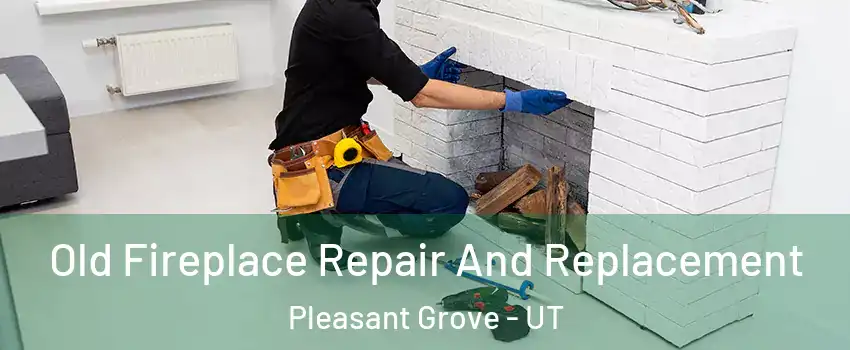  Old Fireplace Repair And Replacement Pleasant Grove - UT