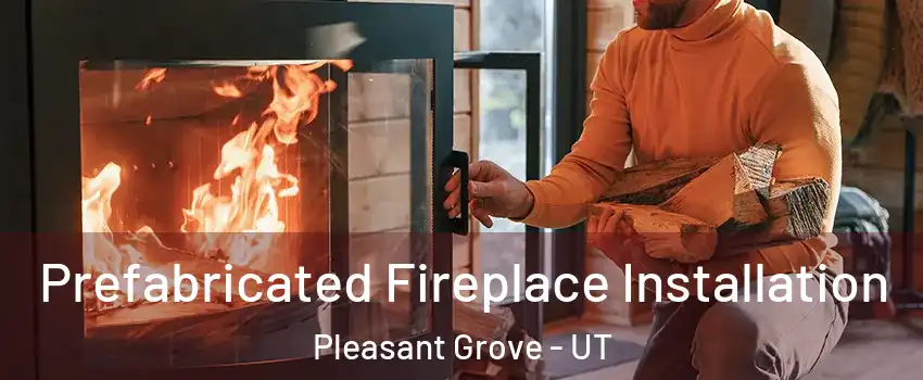  Prefabricated Fireplace Installation Pleasant Grove - UT