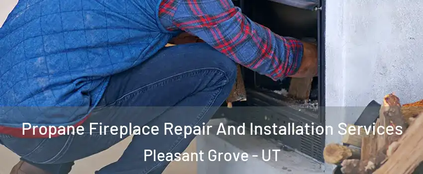  Propane Fireplace Repair And Installation Services Pleasant Grove - UT