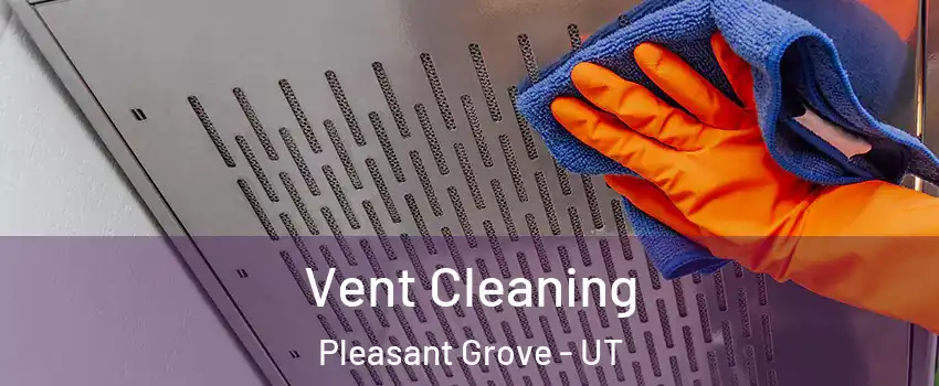  Vent Cleaning Pleasant Grove - UT