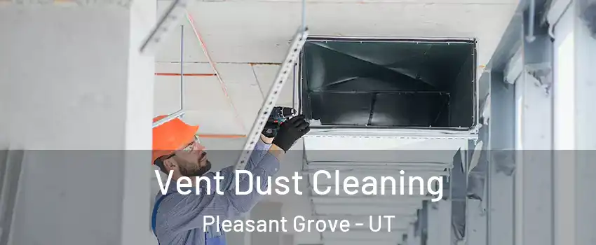  Vent Dust Cleaning Pleasant Grove - UT