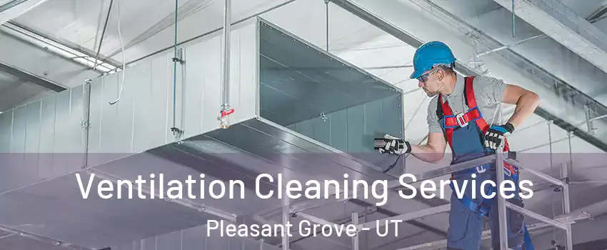  Ventilation Cleaning Services Pleasant Grove - UT