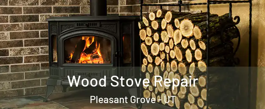  Wood Stove Repair Pleasant Grove - UT